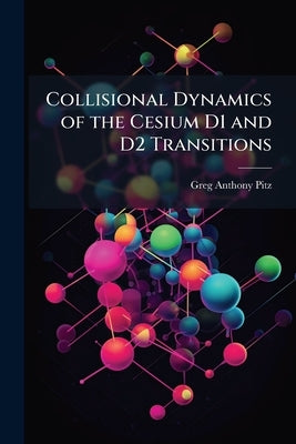 Collisional Dynamics of the Cesium D1 and D2 Transitions by Pitz, Greg Anthony