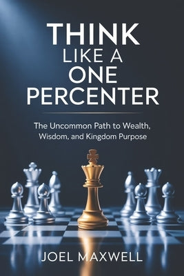 Think Like a One Percenter: The Uncommon Path to Wealth, Wisdom, and Kingdom Purpose by Powell, Sara