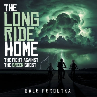 The Long Ride Home: The Fight Against the Green Ghost by Peroutka, Dale