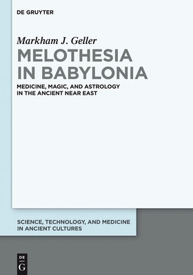Melothesia in Babylonia: Medicine, Magic, and Astrology in the Ancient Near East by Geller, Markham Judah