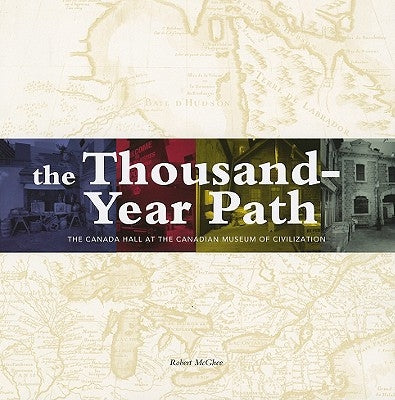 Thousand-Year Path: The Canada Hall at the Canadian Museum of Civilization by McGhee, Robert