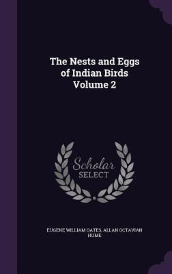The Nests and Eggs of Indian Birds Volume 2 by Oates, Eugene William