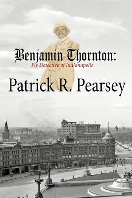 Benjamin Thornton: Fly Detective in Indianapolis by Floyd, Antwan, Sr.