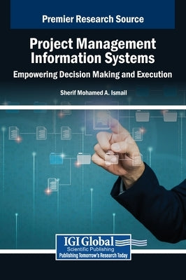 Project Management Information Systems: Empowering Decision Making and Execution by Mohamed a. Ismail, Sherif