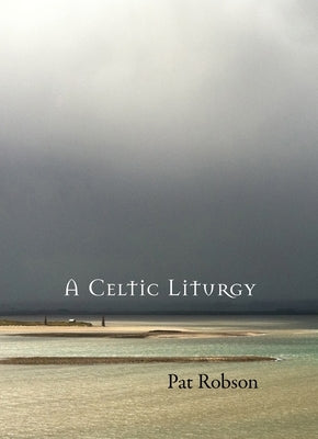 A Celtic Liturgy by Robson, Pat