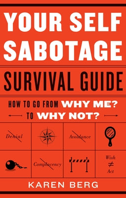 Your Self-Sabotage Survival Guide: How to Go from Why Me? to Why Not? by Berg, Karen