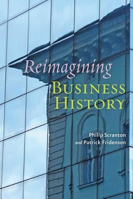 Reimagining Business History by Scranton, Philip