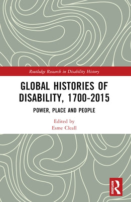 Global Histories of Disability, 1700-2015: Power, Place and People by Cleall, Esme