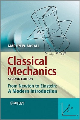 Classical Mechanics: From Newton to Einstein: A Modern Introduction by McCall, Martin W.
