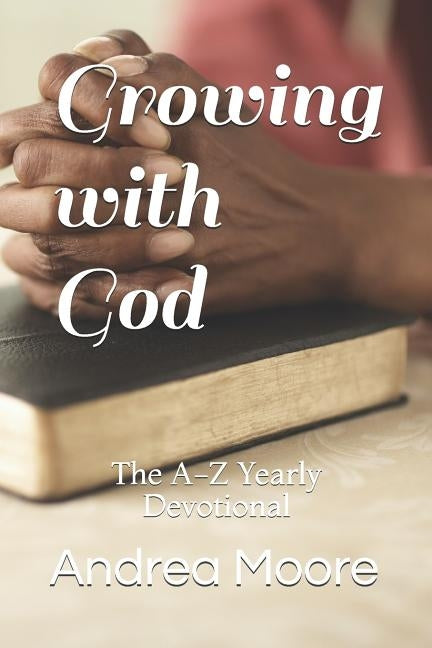 Growing with God: The A-Z Yearly Devotional by Moore, Andrea M.