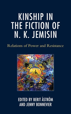 Kinship in the Fiction of N. K. Jemisin: Relations of Power and Resistance by Åström, Berit