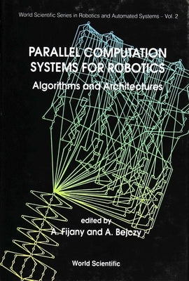 Parallel Computation Systems for Robotics: Algorithms and Architectures by Fijany, Amir