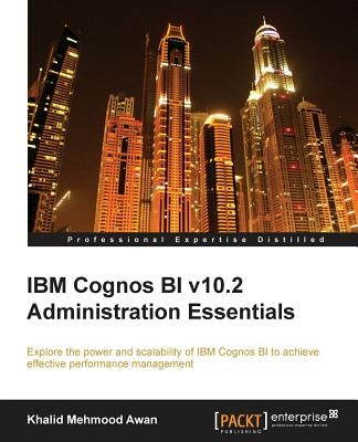 IBM Cognos Bi V10.2 Administration Essentials by Mehmood Awan, Khalid