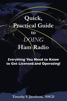 Quick, Practical Guide to DOING Ham Radio: Everything You Need to Know to Get Licensed and Operating! by Jacobson, Timothy S.
