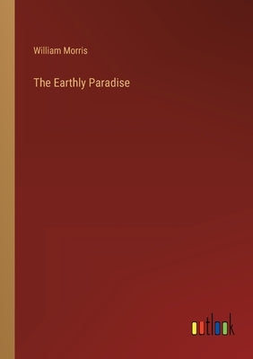 The Earthly Paradise by Morris, William