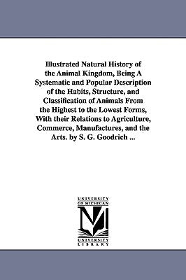 Illustrated Natural History of the Animal Kingdom, Being A Systematic and Popular Description of the Habits, Structure, and Classification of Animals by Goodrich, Samuel G. (Samuel Griswold)