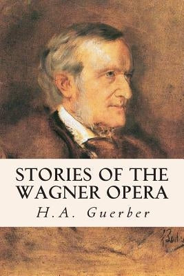 Stories of the Wagner Opera by Guerber, H. a.