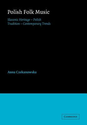 Polish Folk Music: Slavonic Heritage - Polish Tradition - Contemporary Trends by Czekanowska, Anna