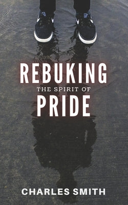 Rebuking The Spirit of Pride by Smith, Charles