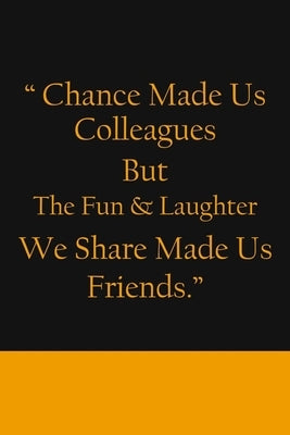 Chance Made us Colleagues But The Fun & Laughter We Share Made us Friends: Friendship Gifts For Men & Women - Chance Made us Colleagues Gifts - Birthd by Designs, Ernest Creative