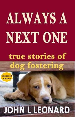 Always a Next One: True Stories of Dog Fostering by Leonard, John L.