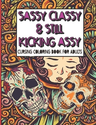 Sassy Classy & Still Kicking Assy: Cursing Coloring Book for Adults: A motivating swear word cussing coloring book for adult women relaxation with Str by Publishing, Firesquare