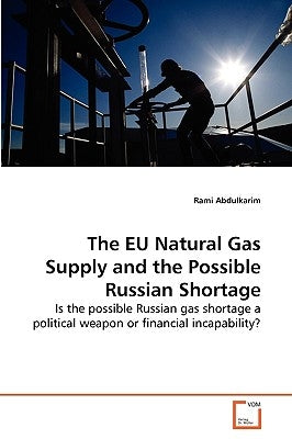 The EU Natural Gas Supply and the Possible Russian Shortage by Abdulkarim, Rami