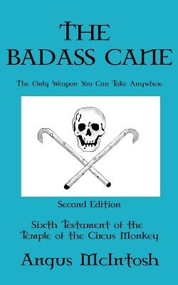 The BadAss Cane: The Only Weapon You Can Take Anywhere by McIntosh, Angus