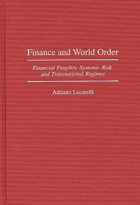 Finance and World Order: Financial Fragility, Systemic Risk, and Transnational Regimes by Lucatelli, Adriano