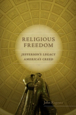 Religious Freedom: Jefferson's Legacy, America's Creed by Ragosta, John