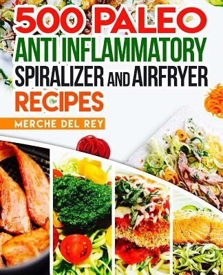 500 Paleo Anti Inflammatory Spiralizer and Air Fryer Recipes by Del Rey, Mercedes