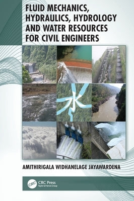 Fluid Mechanics, Hydraulics, Hydrology and Water Resources for Civil Engineers by Jayawardena, Amithirigala Widhanelage