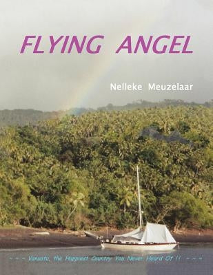 Flying Angel: Vanuatu, the Happiest Country You Never Heard Of ! by Meuzelaar, Nelleke