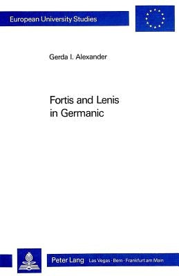 Fortis and Lenis in Germanic by Alexander, Gerda I.