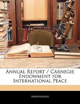 Annual Report / Carnegie Endowment for International Peace by Anonymous