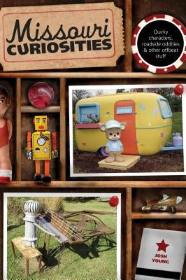 Missouri Curiosities: Quirky Characters, Roadside Oddities & Other Offbeat Stuff by Young, Josh