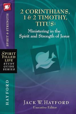 2 Corinthians, 1 and 2 Timothy, Titus: Ministering in the Spirit and Strength of Jesus by Hayford, Jack W.