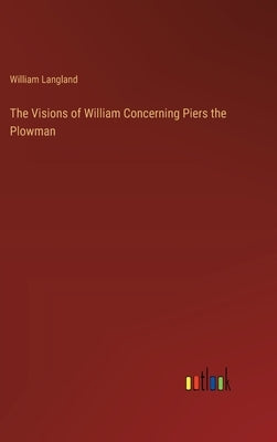 The Visions of William Concerning Piers the Plowman by Langland, William