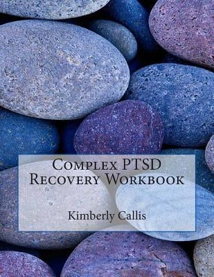 Complex PTSD Recovery Workbook: An Informed Patient's Perspective on Complex PTSD by Callis, Kimberly