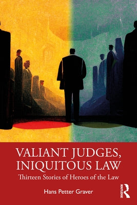 Valiant Judges, Iniquitous Law: Thirteen Stories of Heroes of the Law by Graver, Hans Petter