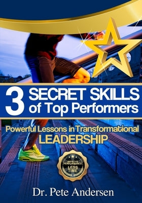 The 3 Secret Skills of Top Performers: Powerful Lessons in Transformational Leadership by Andersen, Pete