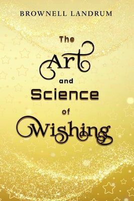 The Art and Science of Wishing: An ancient tradition... a modern solution by Landrum, Brownell
