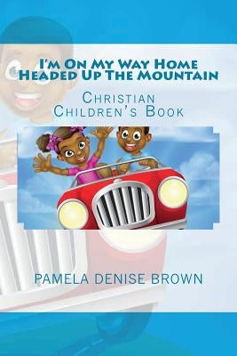 I'm On My Way Home Headed Up The Mountain by Brown, Pamela Denise