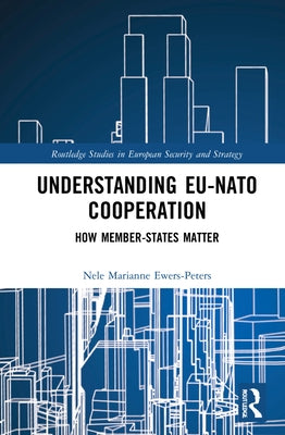 Understanding EU-NATO Cooperation: How Member-States Matter by Ewers-Peters, Nele Marianne