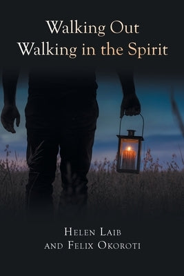 Walking Out Walking in the Spirit by Laib, Helen