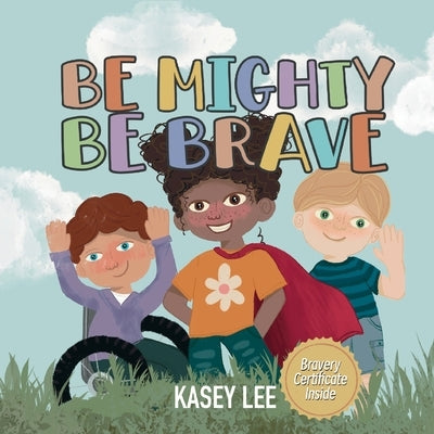 Be Mighty, Be Brave by Lee, Kasey