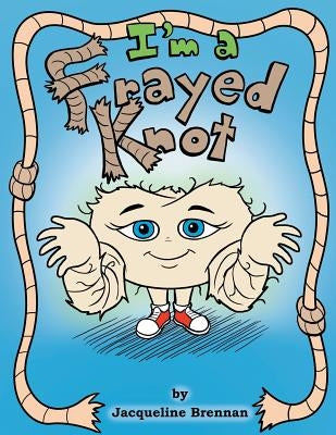 I'm a Frayed Knot by Brennan, Jacqueline