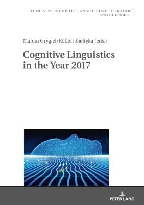 Cognitive Linguistics in the Year 2017 by Kieltyka, Robert