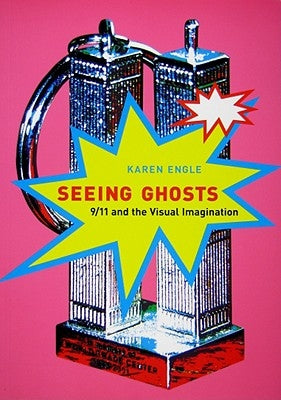 Seeing Ghosts: 9/11 and the Visual Imagination by Engle, Karen