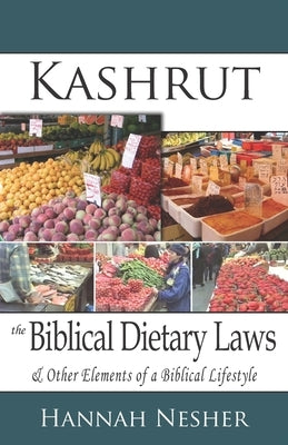 Kashrut The Biblical Dietary Laws: & Other Elements of a Biblical Lifestyle by Nesher, Hannah